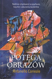 Potęga Obrazów. Nadmiar zmysłowości w psychozie, traumie i zaburzeniach borderline